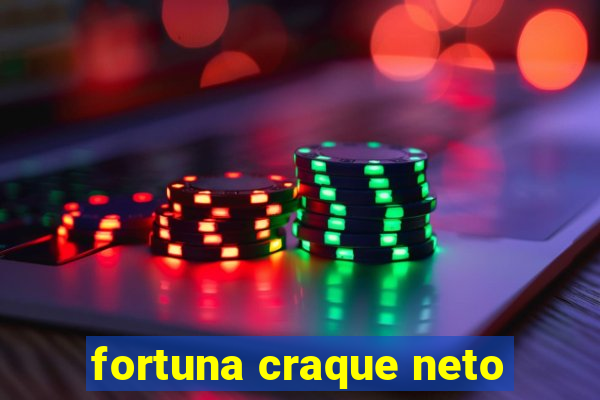 fortuna craque neto